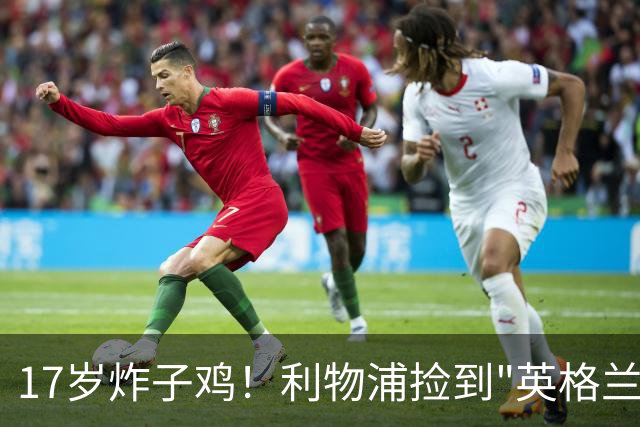 17岁炸子鸡！利物浦捡到"英格兰亚马尔"，伊劳拉头件事须保住他